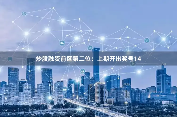 炒股融资　　前区第二位：上期开出奖号14