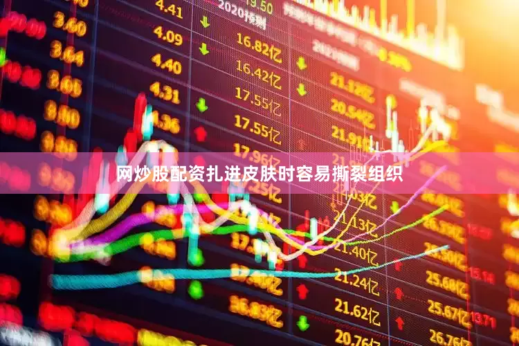 网炒股配资扎进皮肤时容易撕裂组织