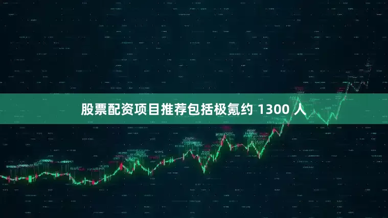 股票配资项目推荐包括极氪约 1300 人